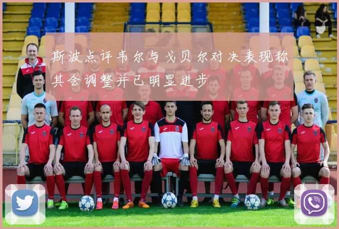 斯波点评韦尔与戈贝尔对决表现称其会调整并已明显进步