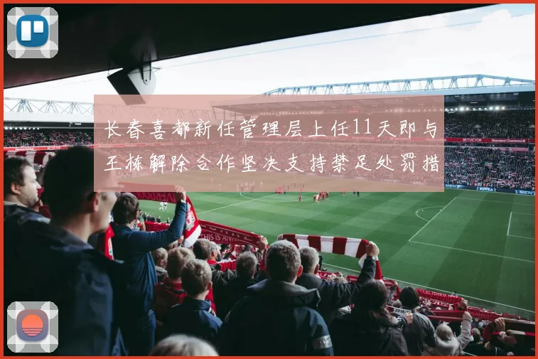 长春喜都新任管理层上任11天即与王栋解除合作坚决支持禁足处罚措施